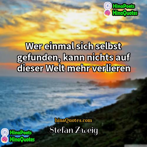 Stefan Zweig Quotes | Wer einmal sich selbst gefunden, kann nichts